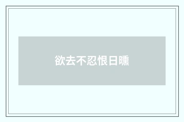 欲去不忍恨日曛