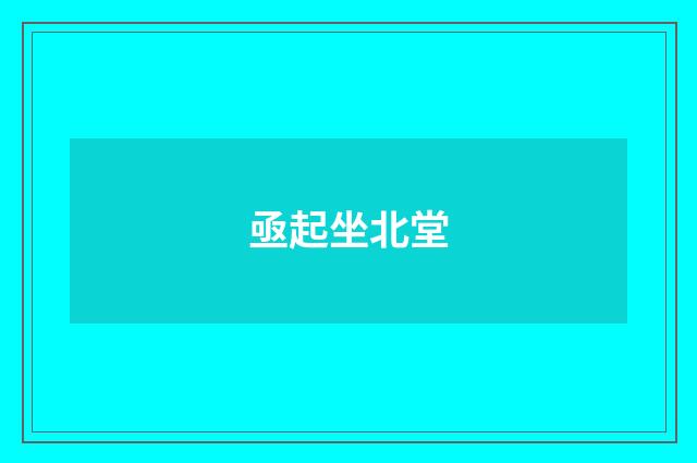亟起坐北堂
