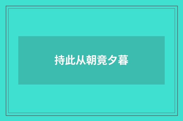 持此从朝竟夕暮