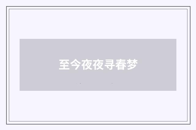 至今夜夜寻春梦
