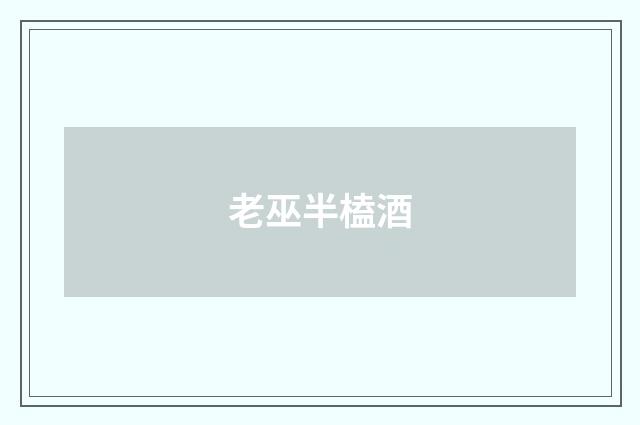 老巫半榼酒