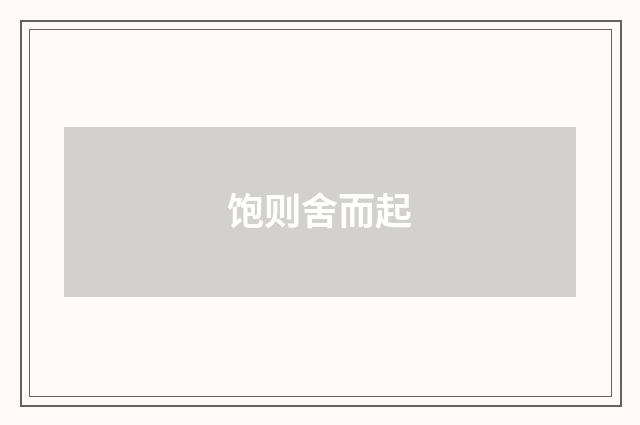饱则舍而起