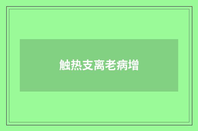 触热支离老病增