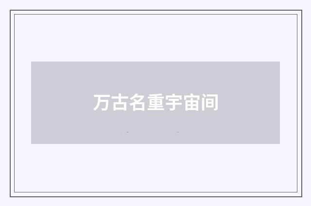 万古名重宇宙间