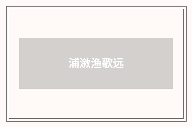 浦漵渔歌远
