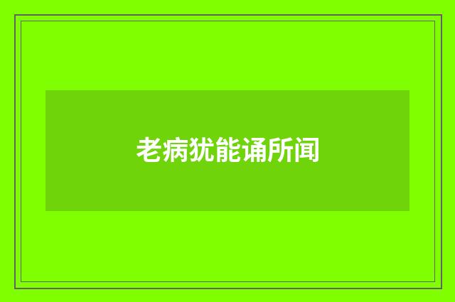 老病犹能诵所闻