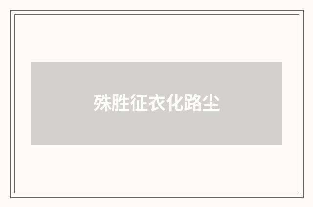 殊胜征衣化路尘