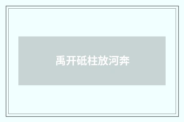 禹开砥柱放河奔
