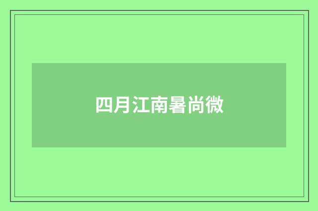 四月江南暑尚微