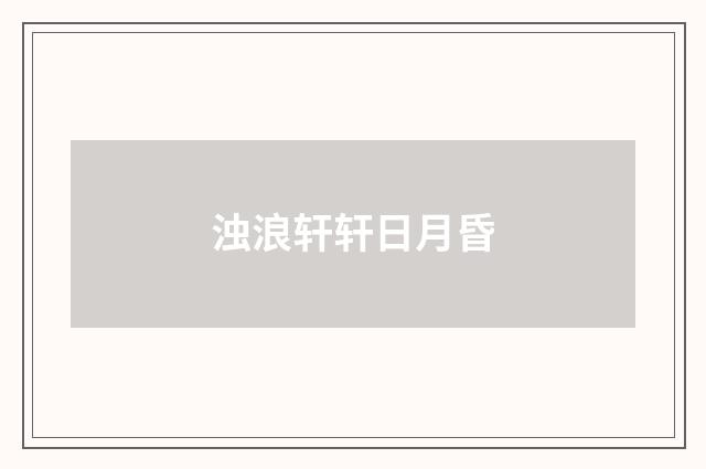 浊浪轩轩日月昏