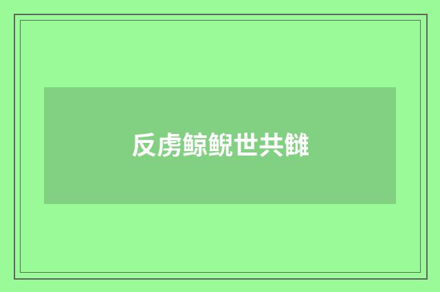 反虏鲸鲵世共雠