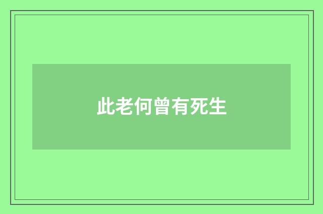 此老何曾有死生