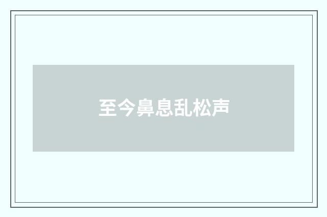 至今鼻息乱松声