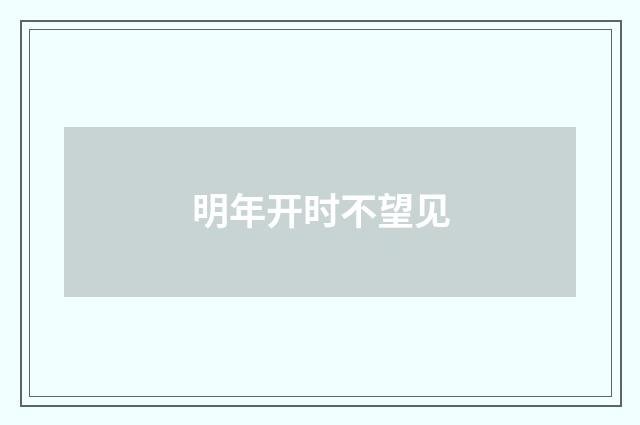 明年开时不望见