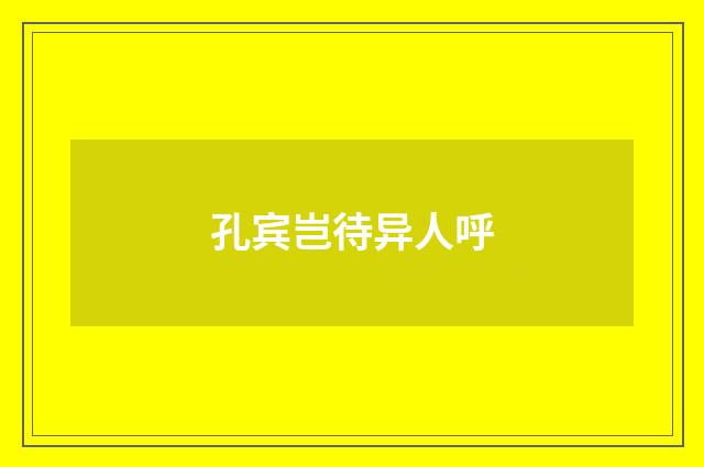 孔宾岂待异人呼