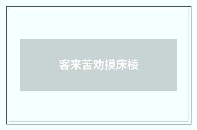 客来苦劝摸床棱