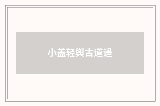 小盖轻舆古道遥