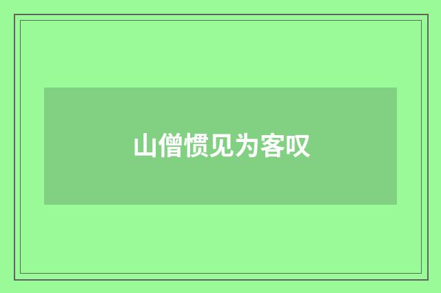 山僧惯见为客叹