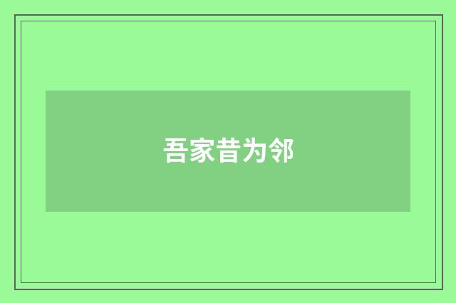 吾家昔为邻
