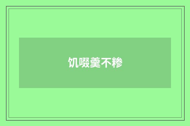饥啜羹不糁