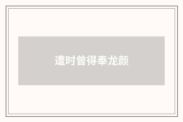 遭时曾得奉龙颜