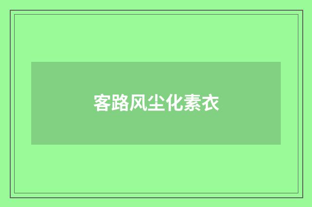 客路风尘化素衣