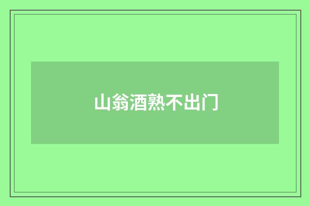 山翁酒熟不出门