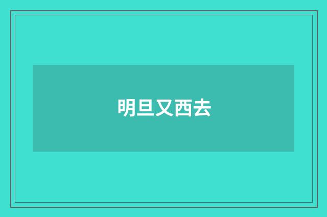 明旦又西去