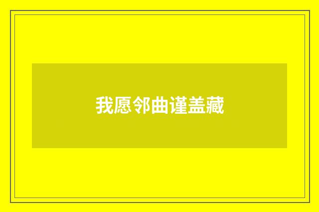 我愿邻曲谨盖藏