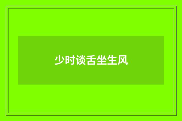 少时谈舌坐生风