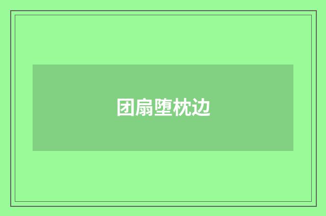 团扇堕枕边