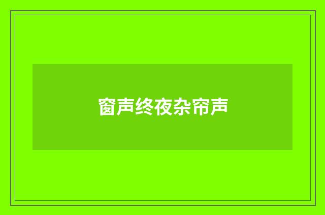 窗声终夜杂帘声