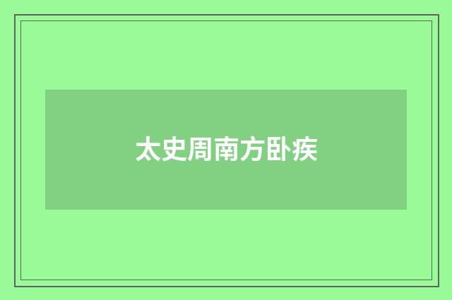 太史周南方卧疾