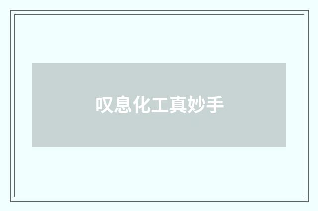 叹息化工真妙手
