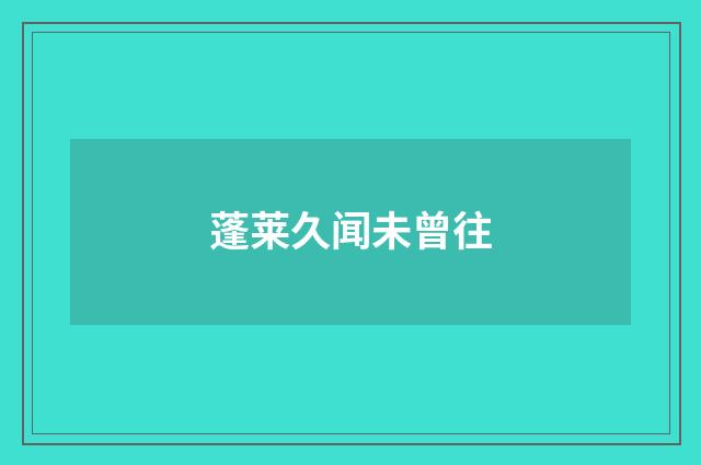 蓬莱久闻未曾往