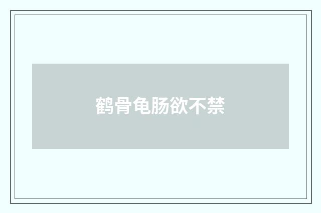 鹤骨龟肠欲不禁