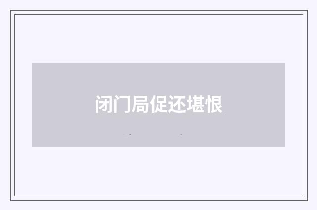 闭门局促还堪恨