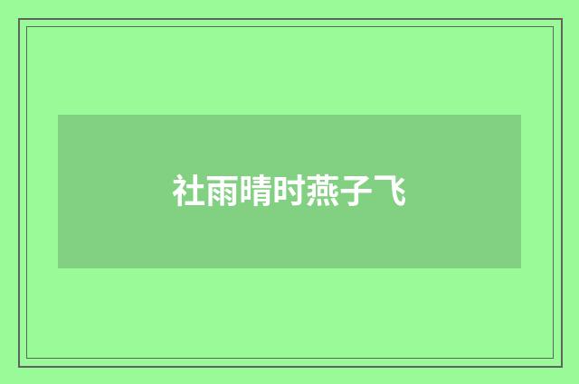 社雨晴时燕子飞