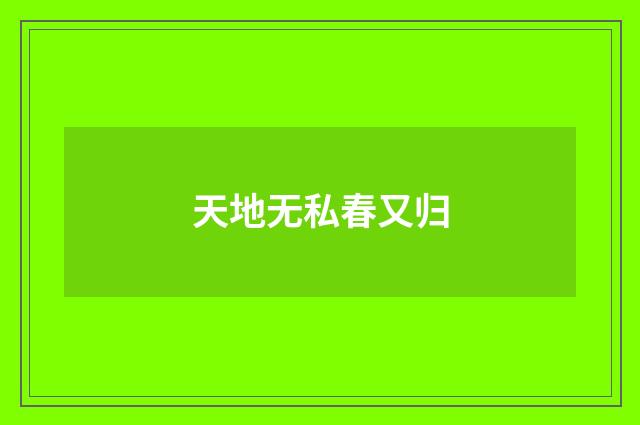 天地无私春又归