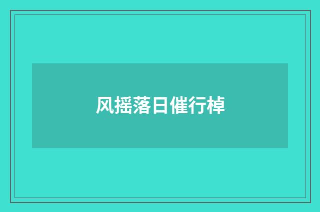 风摇落日催行棹