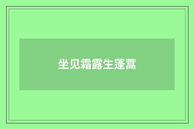 坐见霜露生蓬蒿