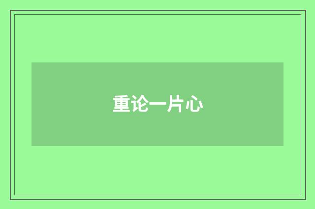重论一片心