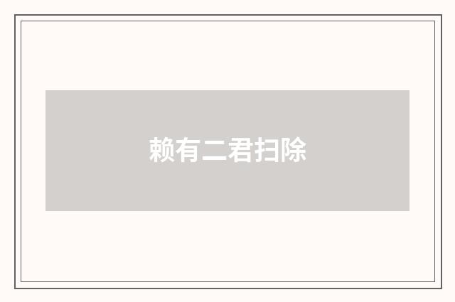 赖有二君扫除