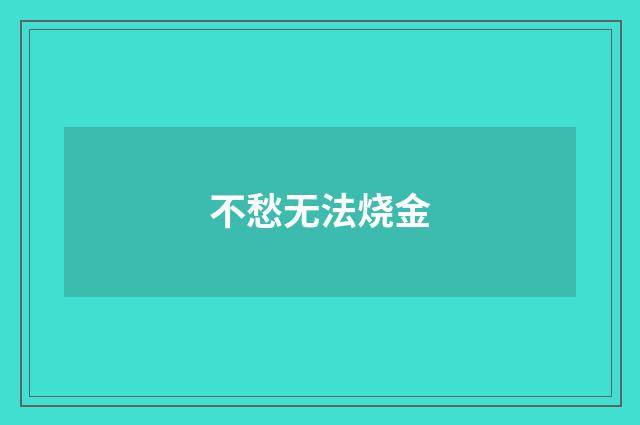 不愁无法烧金