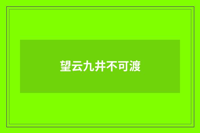 望云九井不可渡