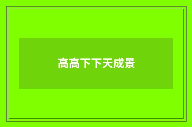 高高下下天成景