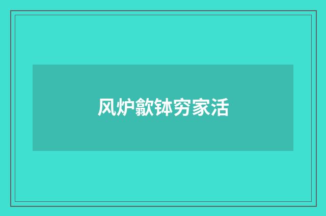 风炉歙钵穷家活