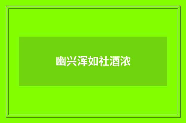 幽兴浑如社酒浓