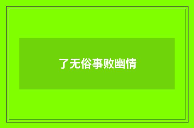 了无俗事败幽情