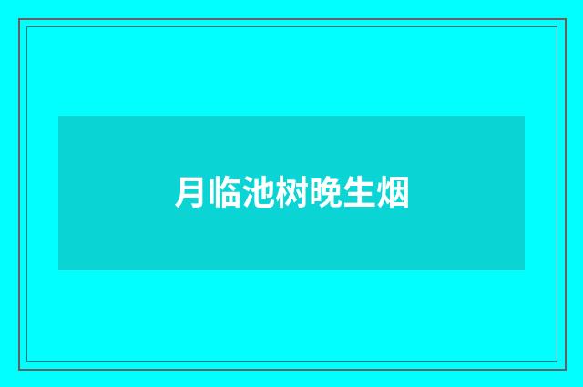 月临池树晚生烟